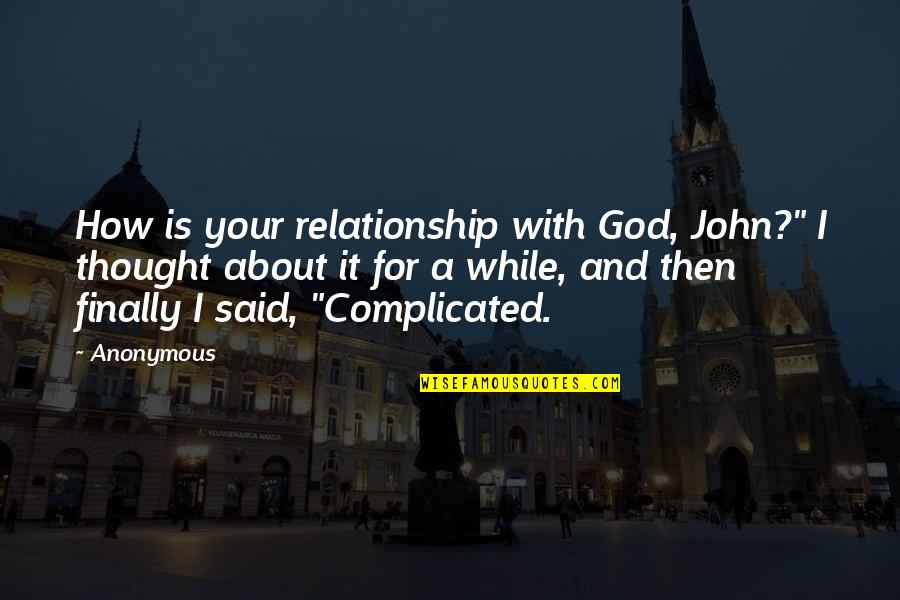 A Complicated Relationship Quotes By Anonymous: How is your relationship with God, John?" I