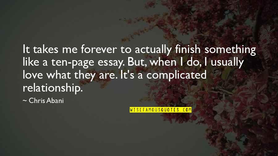 A Complicated Relationship Quotes By Chris Abani: It takes me forever to actually finish something