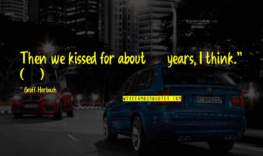 A Complicated Relationship Quotes By Geoff Herbach: Then we kissed for about 25 years, I