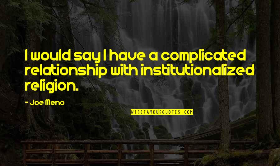 A Complicated Relationship Quotes By Joe Meno: I would say I have a complicated relationship
