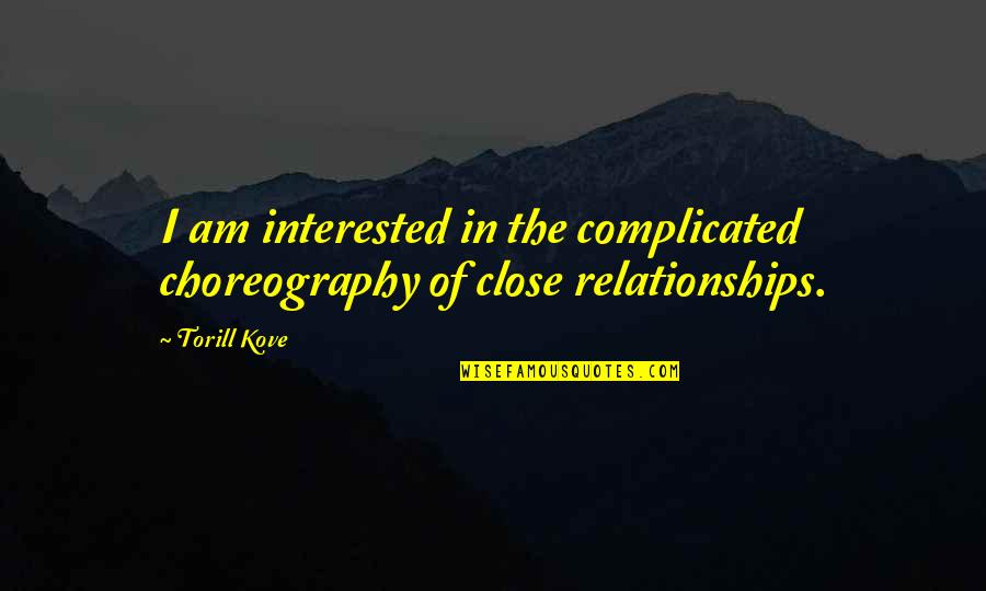 A Complicated Relationship Quotes By Torill Kove: I am interested in the complicated choreography of