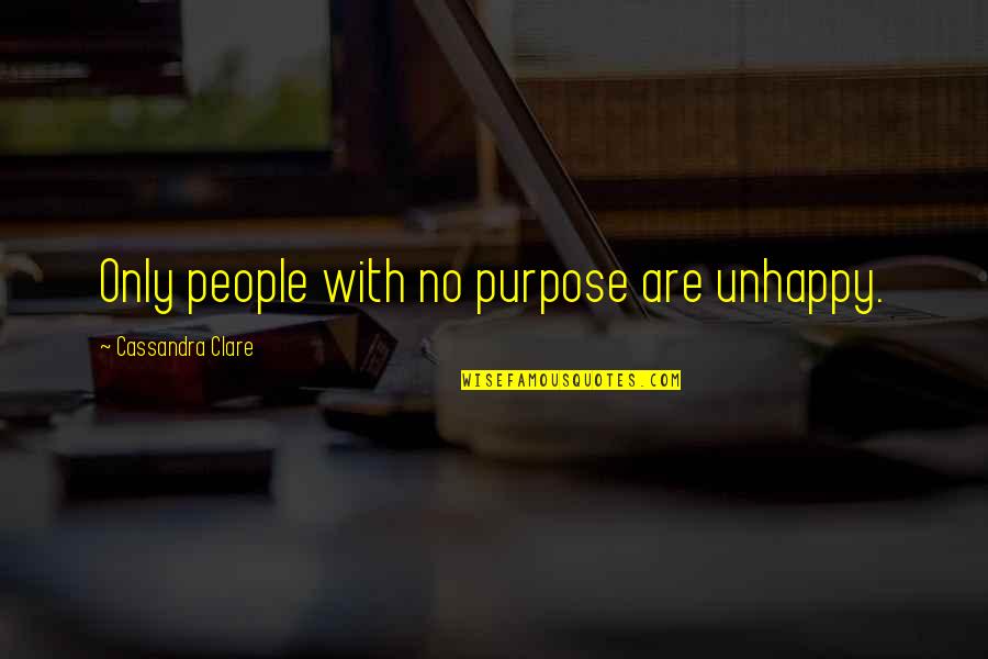 A Condolence Quote Quotes By Cassandra Clare: Only people with no purpose are unhappy.