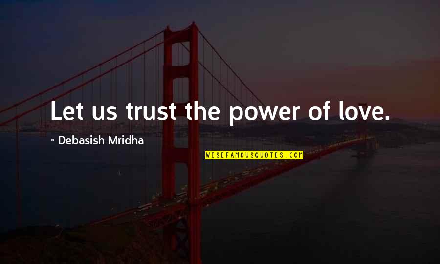 A Condolence Quote Quotes By Debasish Mridha: Let us trust the power of love.