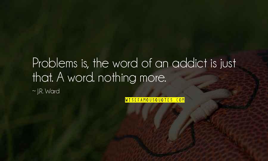 A Condolence Quote Quotes By J.R. Ward: Problems is, the word of an addict is