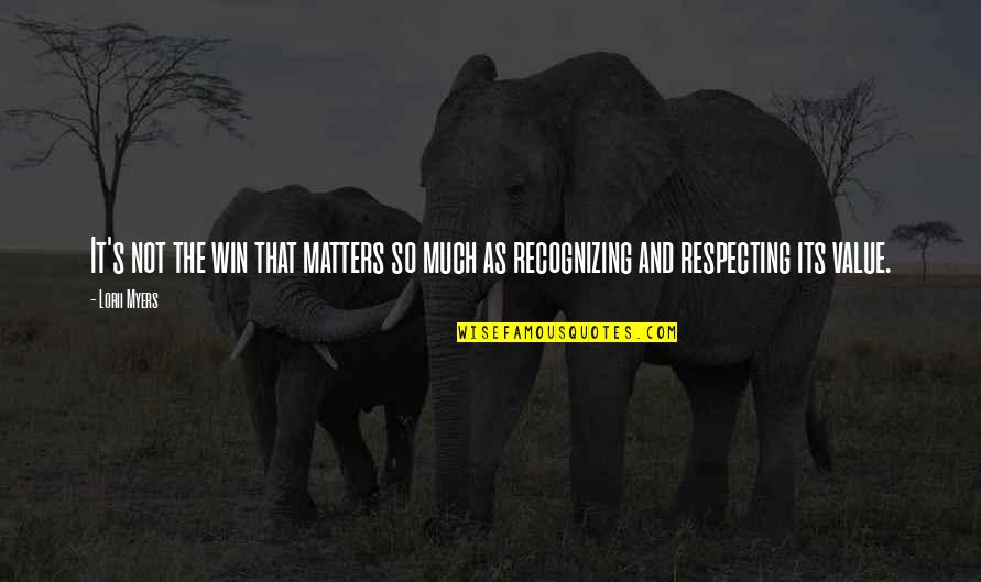 A Condolence Quote Quotes By Lorii Myers: It's not the win that matters so much