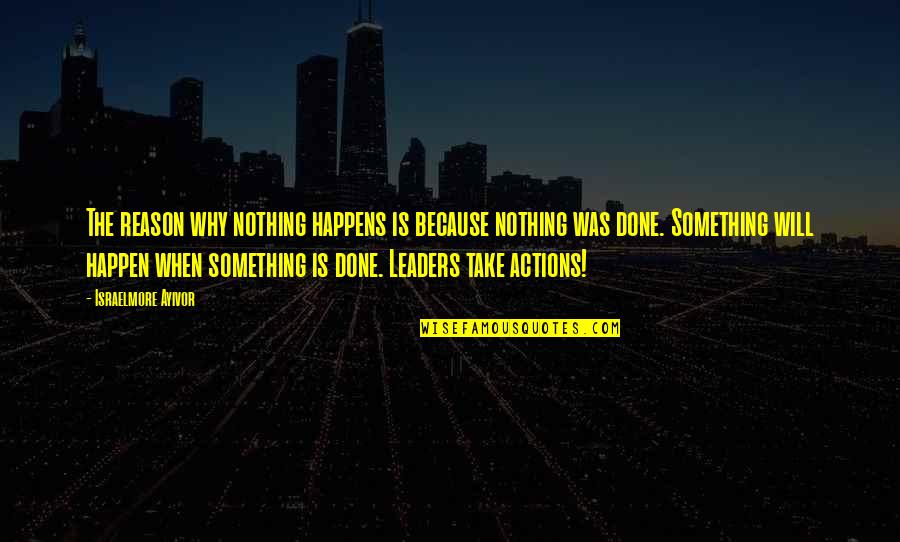 A Conducive Study Quotes By Israelmore Ayivor: The reason why nothing happens is because nothing