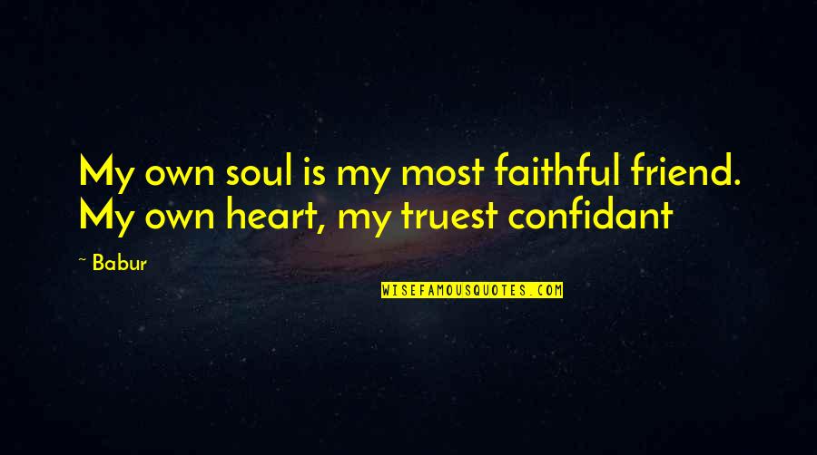 A Confidant Quotes By Babur: My own soul is my most faithful friend.