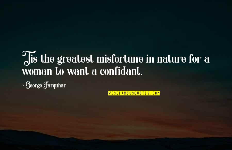 A Confidant Quotes By George Farquhar: Tis the greatest misfortune in nature for a