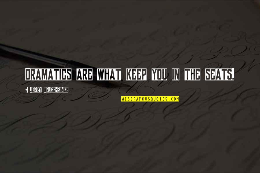 A Confidant Quotes By Jerry Bruckheimer: Dramatics are what keep you in the seats.