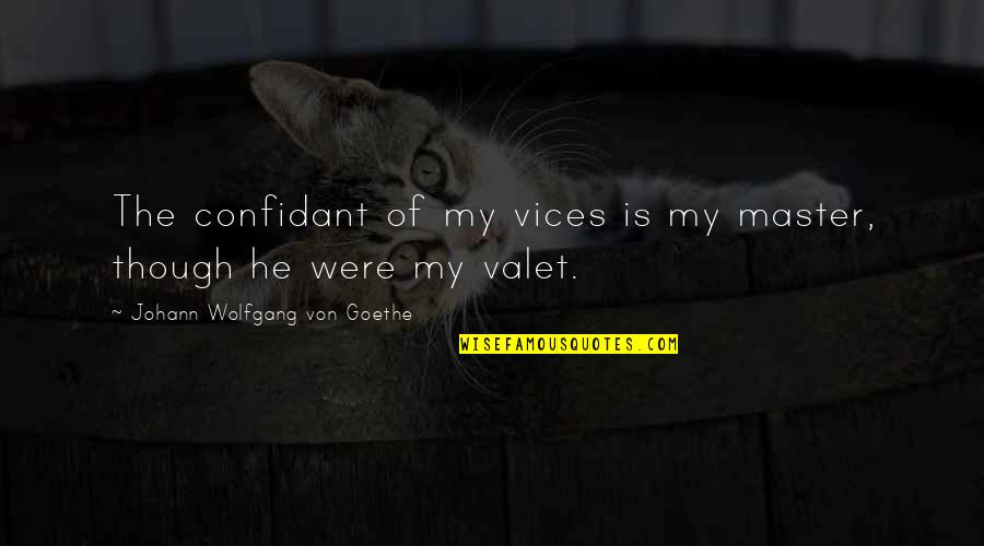 A Confidant Quotes By Johann Wolfgang Von Goethe: The confidant of my vices is my master,