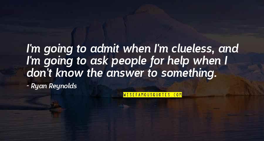 A Confidant Quotes By Ryan Reynolds: I'm going to admit when I'm clueless, and