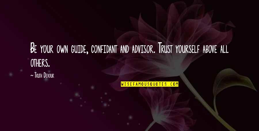 A Confidant Quotes By Truth Devour: Be your own guide, confidant and advisor. Trust