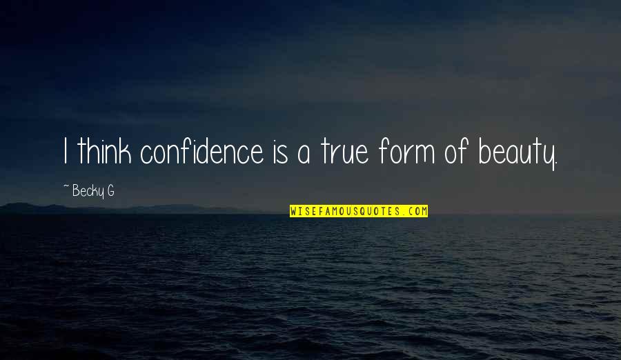 A Confidence Quotes By Becky G: I think confidence is a true form of