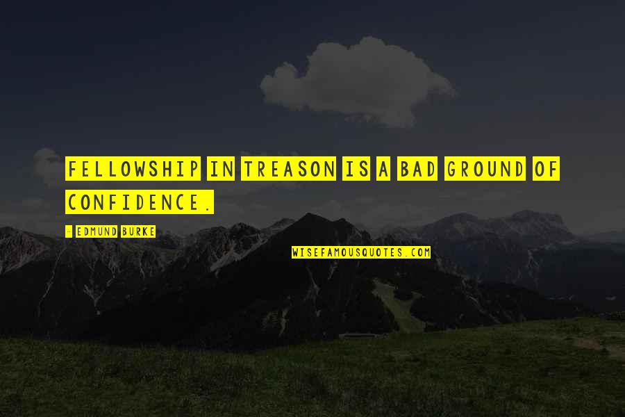 A Confidence Quotes By Edmund Burke: Fellowship in treason is a bad ground of A Confidence Quotes By Edmund Burke: Fellowship in treason is a bad ground of