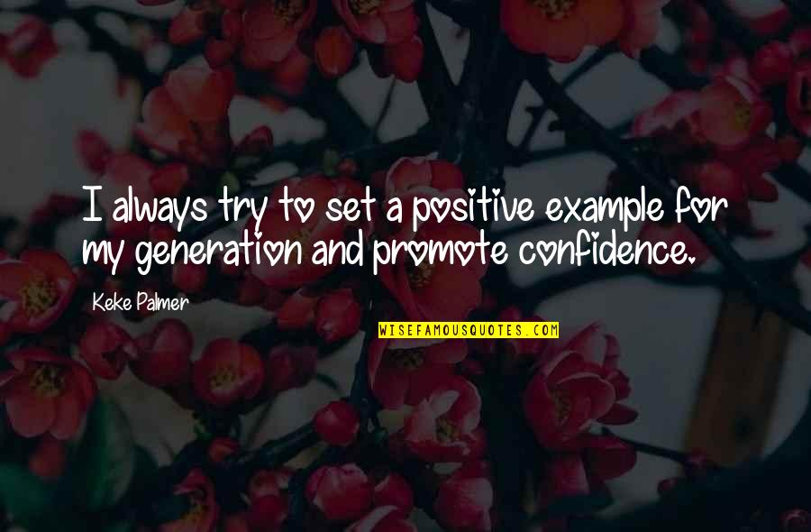 A Confidence Quotes By Keke Palmer: I always try to set a positive example