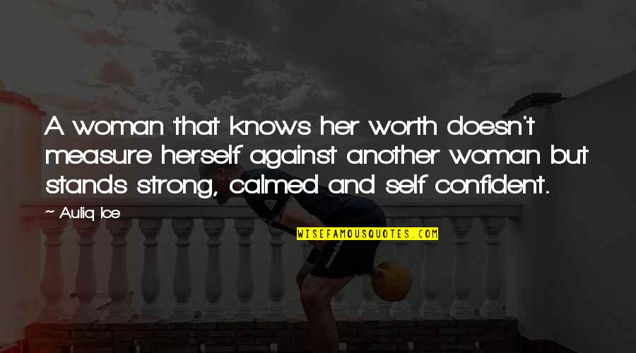 A Confident Strong Woman Quotes By Auliq Ice: A woman that knows her worth doesn't measure