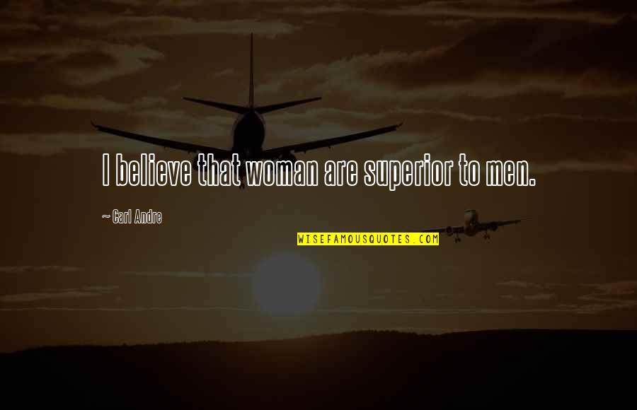 A Confident Strong Woman Quotes By Carl Andre: I believe that woman are superior to men.