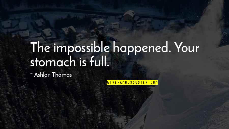 A Conflicted Mind Quotes By Ashlan Thomas: The impossible happened. Your stomach is full.