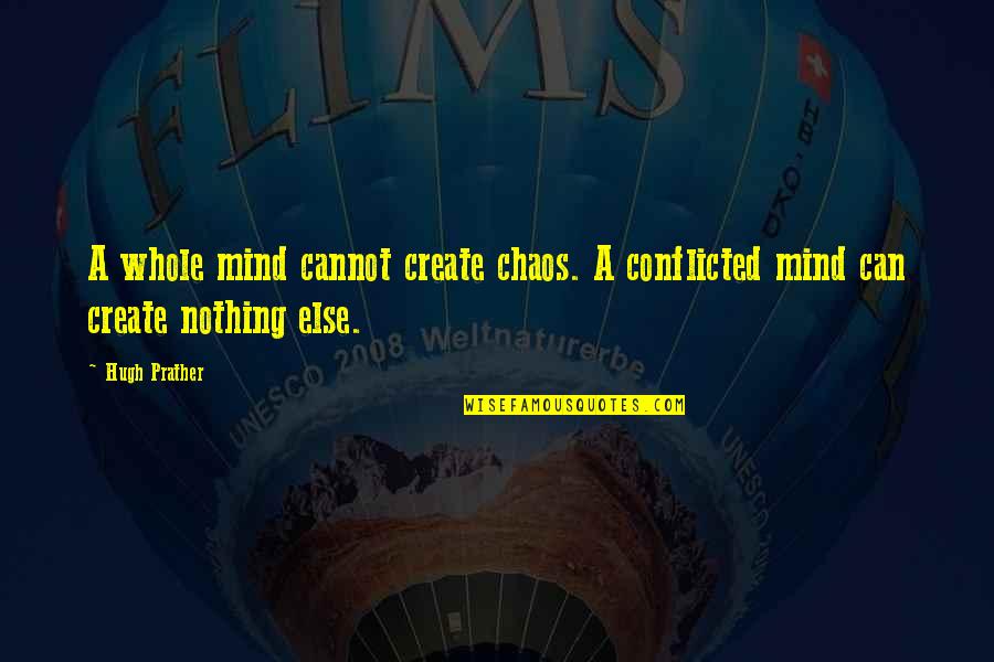 A Conflicted Mind Quotes By Hugh Prather: A whole mind cannot create chaos. A conflicted