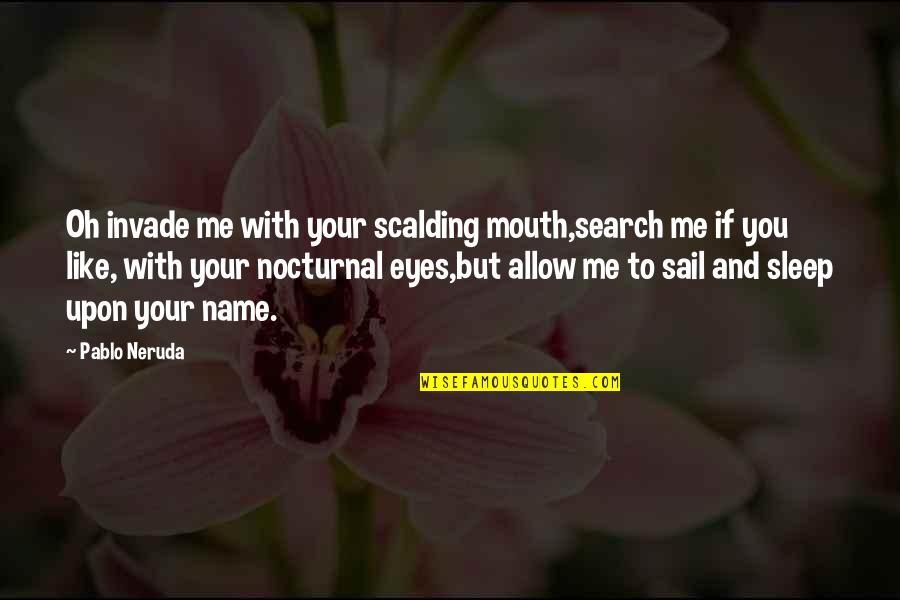A Conflicted Mind Quotes By Pablo Neruda: Oh invade me with your scalding mouth,search me