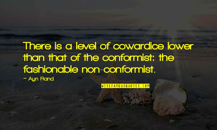 A Conformist Quotes By Ayn Rand: There is a level of cowardice lower than