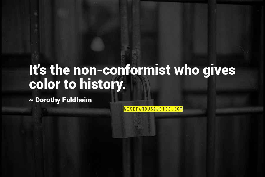 A Conformist Quotes By Dorothy Fuldheim: It's the non-conformist who gives color to history.