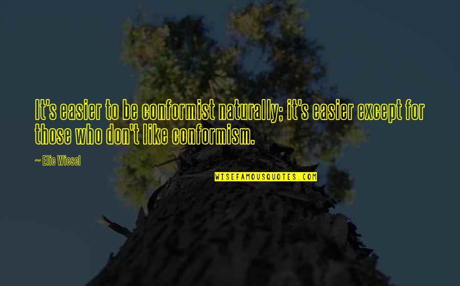 A Conformist Quotes By Elie Wiesel: It's easier to be conformist naturally; it's easier