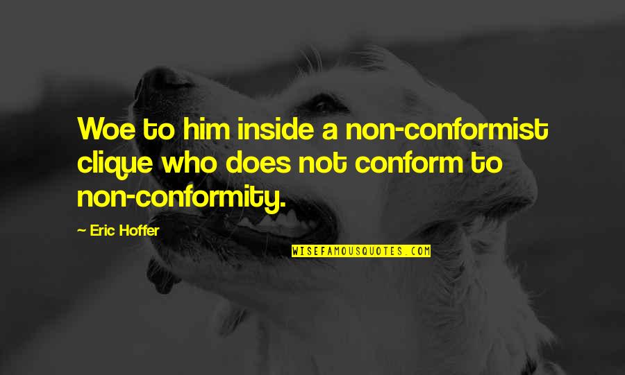 A Conformist Quotes By Eric Hoffer: Woe to him inside a non-conformist clique who