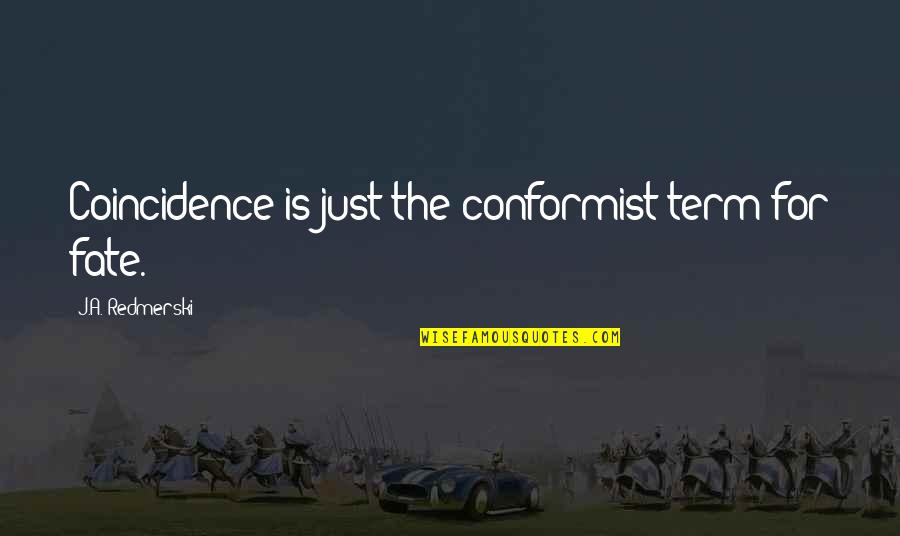 A Conformist Quotes By J.A. Redmerski: Coincidence is just the conformist term for fate.
