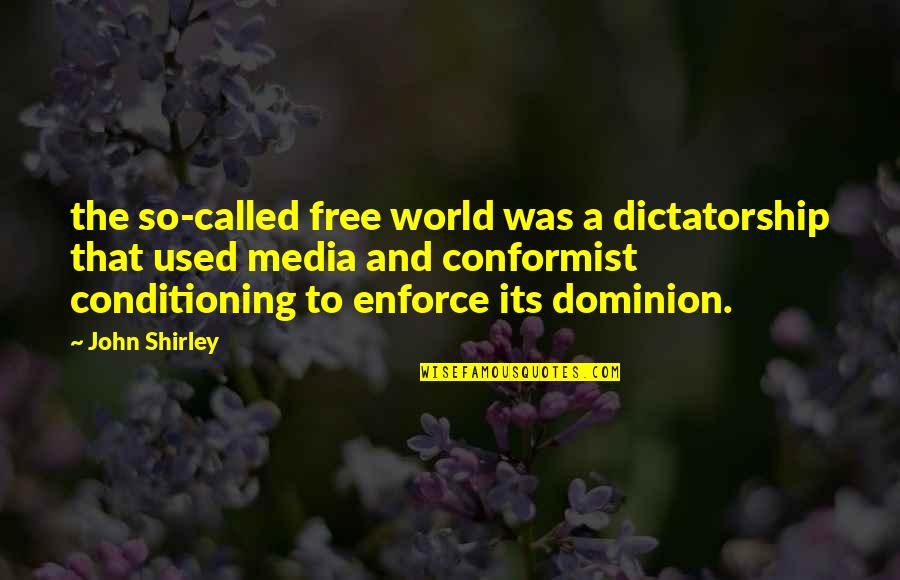 A Conformist Quotes By John Shirley: the so-called free world was a dictatorship that