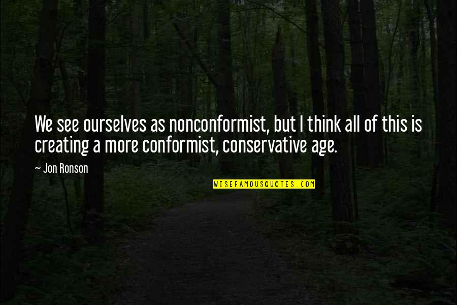A Conformist Quotes By Jon Ronson: We see ourselves as nonconformist, but I think