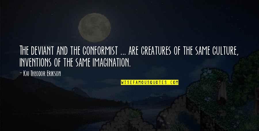 A Conformist Quotes By Kai Theodor Erikson: The deviant and the conformist ... are creatures