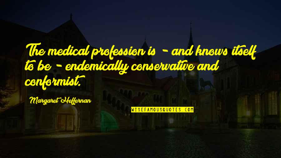 A Conformist Quotes By Margaret Heffernan: The medical profession is - and knows itself