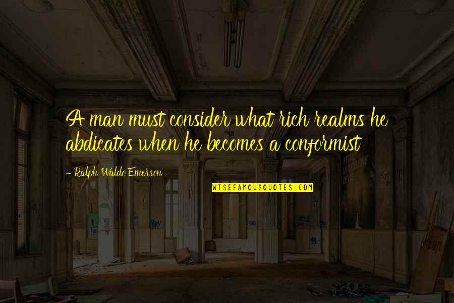 A Conformist Quotes By Ralph Waldo Emerson: A man must consider what rich realms he