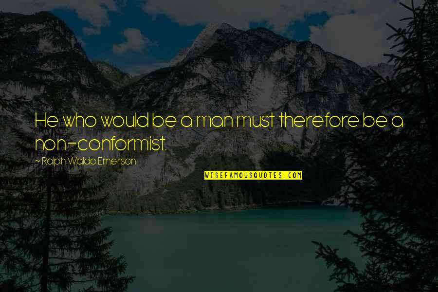 A Conformist Quotes By Ralph Waldo Emerson: He who would be a man must therefore