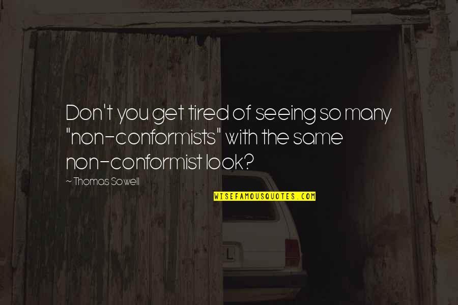 A Conformist Quotes By Thomas Sowell: Don't you get tired of seeing so many