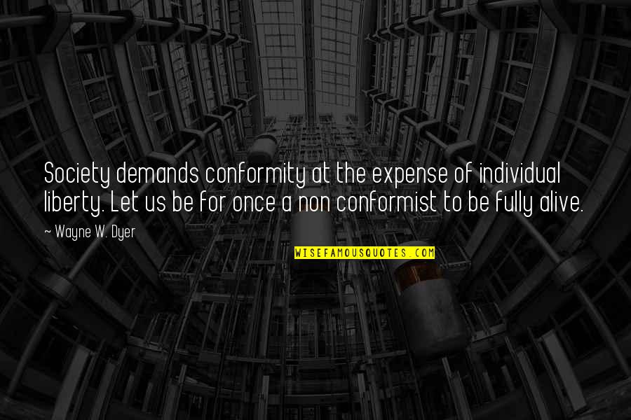 A Conformist Quotes By Wayne W. Dyer: Society demands conformity at the expense of individual