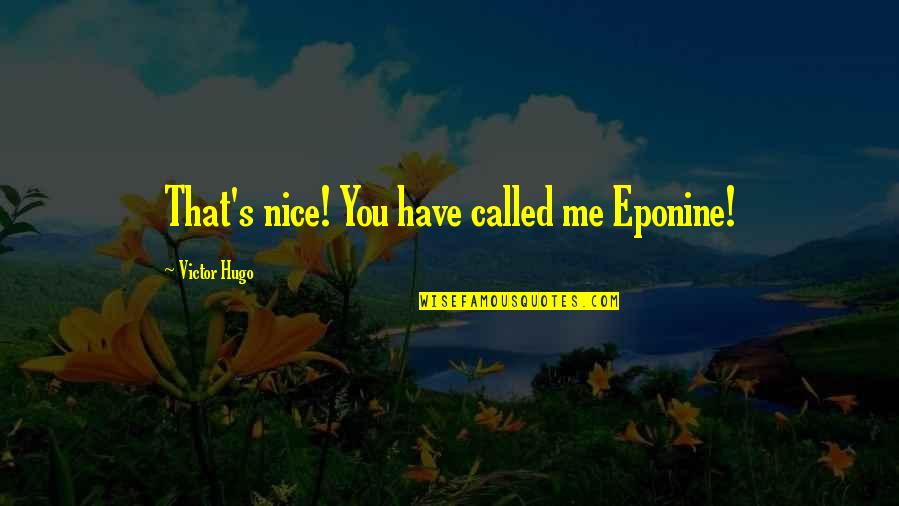 A Confused Woman Quotes By Victor Hugo: That's nice! You have called me Eponine!