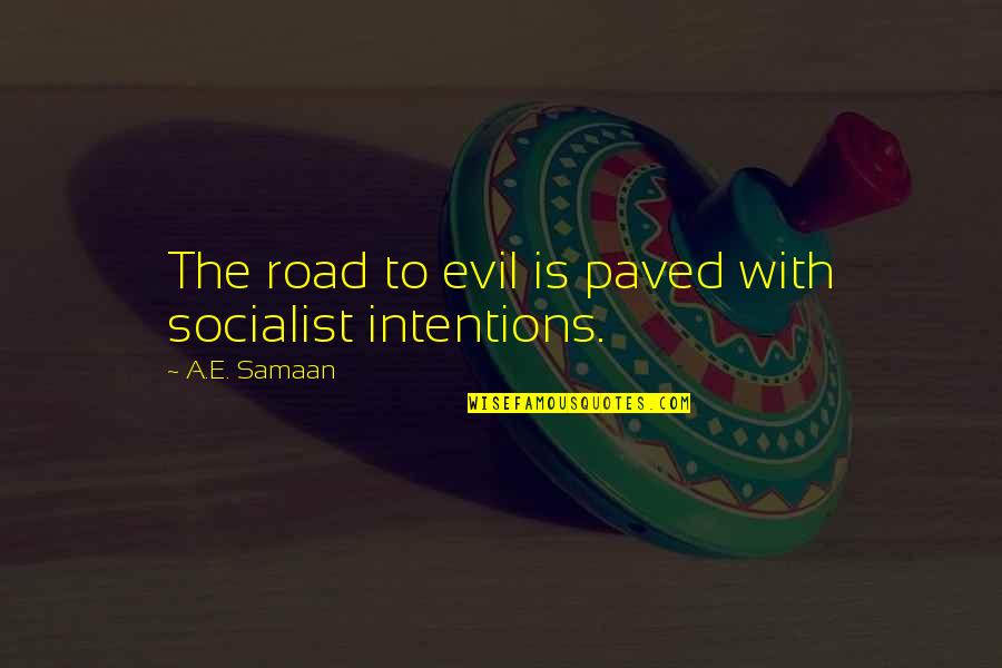 A Conscious Beings Quotes By A.E. Samaan: The road to evil is paved with socialist A Conscious Beings Quotes By A.E. Samaan: The road to evil is paved with socialist