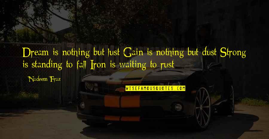 A Conscious Beings Quotes By Nadeem Fraz: Dream is nothing but lust Gain is nothing A Conscious Beings Quotes By Nadeem Fraz: Dream is nothing but lust Gain is nothing
