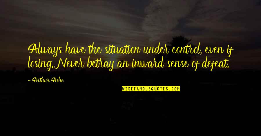 A Conspiracy Of Kings Quotes By Arthur Ashe: Always have the situation under control, even if