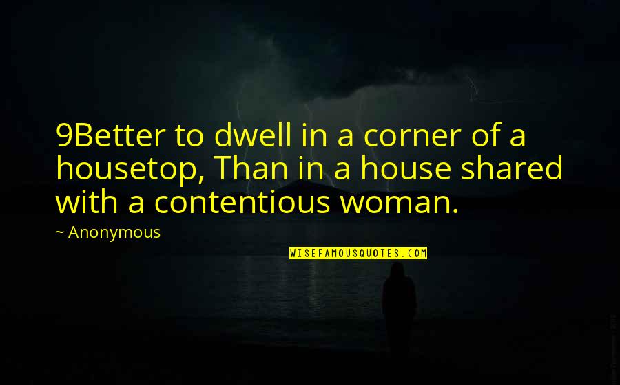 A Contentious Woman Quotes By Anonymous: 9Better to dwell in a corner of a