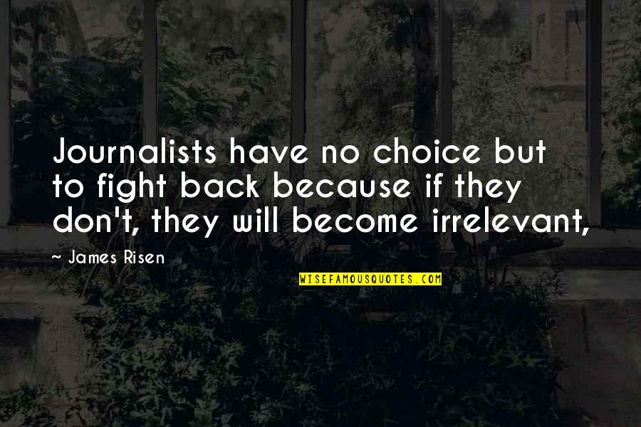 A Contentious Woman Quotes By James Risen: Journalists have no choice but to fight back