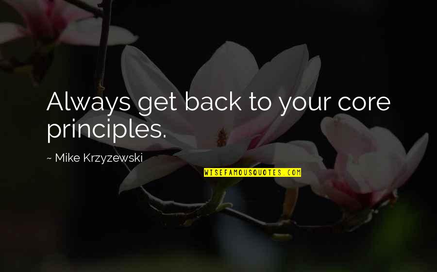 A Contentious Woman Quotes By Mike Krzyzewski: Always get back to your core principles.