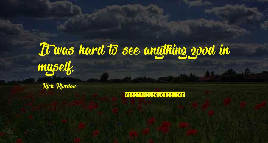 A Contentious Woman Quotes By Rick Riordan: It was hard to see anything good in A Contentious Woman Quotes By Rick Riordan: It was hard to see anything good in