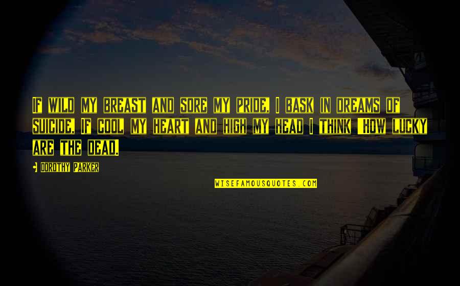 A Cool Head Quotes By Dorothy Parker: If wild my breast and sore my pride, A Cool Head Quotes By Dorothy Parker: If wild my breast and sore my pride,
