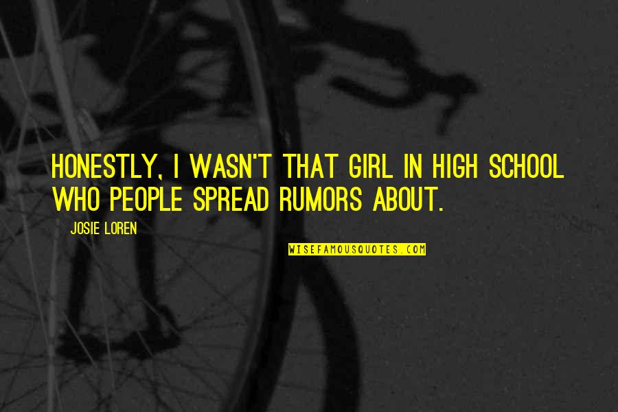 A Cool Million Quotes By Josie Loren: Honestly, I wasn't that girl in high school