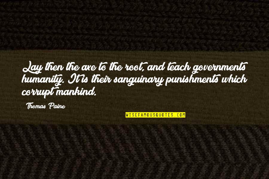 A Corrupt Government Quotes By Thomas Paine: Lay then the axe to the root, and A Corrupt Government Quotes By Thomas Paine: Lay then the axe to the root, and