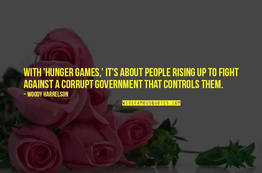 A Corrupt Government Quotes By Woody Harrelson: With 'Hunger Games,' it's about people rising up A Corrupt Government Quotes By Woody Harrelson: With 'Hunger Games,' it's about people rising up
