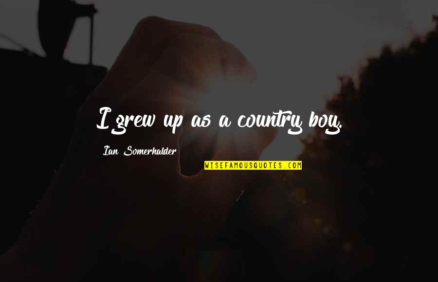 A Country Boy Quotes By Ian Somerhalder: I grew up as a country boy.